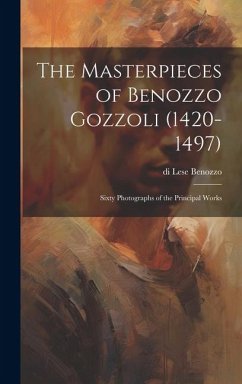 The Masterpieces of Benozzo Gozzoli (1420-1497): Sixty Photographs of the Principal Works