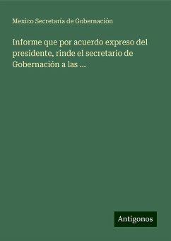 Informe que por acuerdo expreso del presidente, rinde el secretario de Gobernación a las ... - Gobernación, Mexico Secretaría de