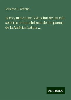 Ecos y armonias: Colección de las más selectas composiciones de los poetas de la América Latina ... - Górdon, Eduardo G.