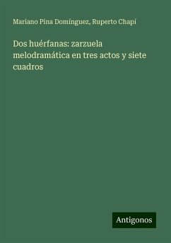 Dos huérfanas: zarzuela melodramática en tres actos y siete cuadros - Pina Domínguez, Mariano; Chapí, Ruperto