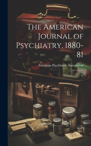 The American Journal of Psychiatry, 1880-81: 37