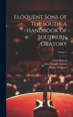 Eloquent Sons of the South, a Handbook of Southern Oratory; Volume 1 - Williams, Walter; Howell, Clark; Graves, John Temple