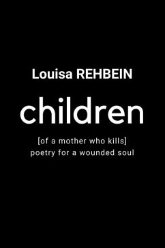 Children of a mother who kills - Poetry for a wounded soul - Rehbein, Louisa