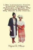 Life Lessons From Ezinne Virginia Adaego Ogoke-My Beloved Mother, My Real-Life Hero. Life Lessons From Ezinne Virginia Adaego Ogoke-My Beloved Mother, My Real-Life Hero.