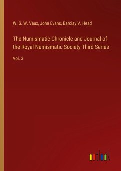 The Numismatic Chronicle and Journal of the Royal Numismatic Society Third Series - Vaux, W. S. W.; Evans, John; Head, Barclay V.