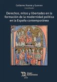 Derechos, mitos y libertades en la formación de la modernidad política en la España contemporánea Derechos, mitos y libertades en la formación de la modernidad política en la España contemporánea