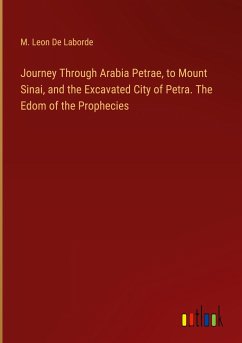 Journey Through Arabia Petrae, to Mount Sinai, and the Excavated City of Petra. The Edom of the Prophecies