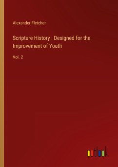 Scripture History : Designed for the Improvement of Youth - Fletcher, Alexander