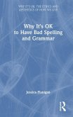 Why It's Ok to Have Bad Spelling and Grammar Why It's Ok to Have Bad Spelling and Grammar