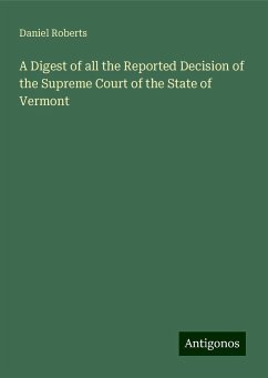 A Digest of all the Reported Decision of the Supreme Court of the State of Vermont - Roberts, Daniel