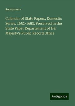 Calendar of State Papers, Domestic Series, 1652-1653. Preserved in the State Paper Departement of Her Majesty's Public Record Office - Anonymous