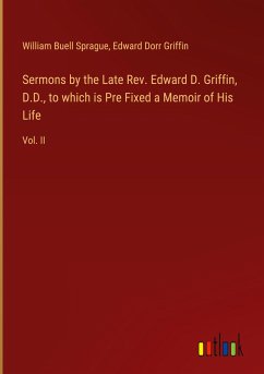 Sermons by the Late Rev. Edward D. Griffin, D.D., to which is Pre Fixed a Memoir of His Life - Sprague, William Buell; Griffin, Edward Dorr