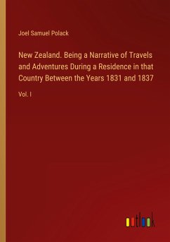 New Zealand. Being a Narrative of Travels and Adventures During a Residence in that Country Between the Years 1831 and 1837