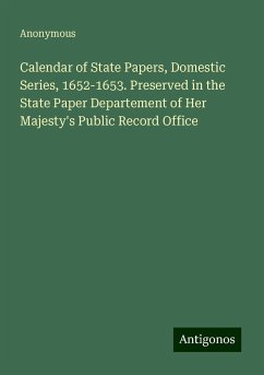 Calendar of State Papers, Domestic Series, 1652-1653. Preserved in the State Paper Departement of Her Majesty's Public Record Office - Anonymous