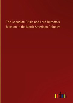 The Canadian Crisis and Lord Durham's Mission to the North American Colonies