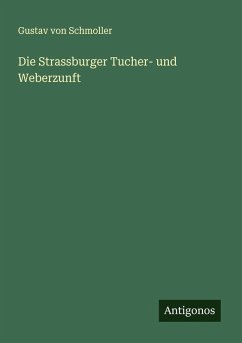 Die Strassburger Tucher- und Weberzunft - Schmoller, Gustav Von