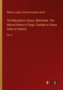 The Naturalist's Library. Mammalia. The Natural History of Dogs. Canidae or Genus Canis of Authors