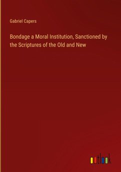 Cover Bondage a Moral Institution, Sanctioned by the Scriptures of the Old and New