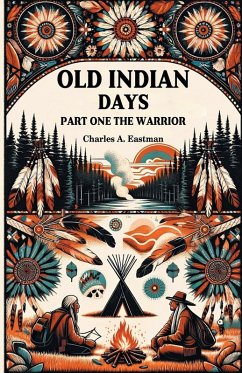Old Indian Days Part One The Warrior - Eastman, Charles A.