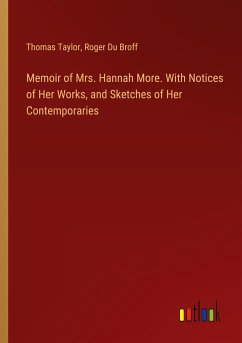 Memoir of Mrs. Hannah More. With Notices of Her Works, and Sketches of Her Contemporaries - Taylor, Thomas; Du Broff, Roger