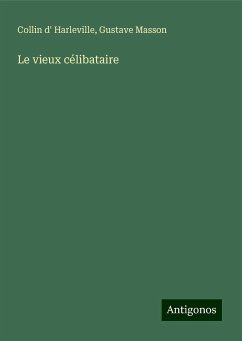 Le vieux célibataire - Harleville, Collin D'; Masson, Gustave