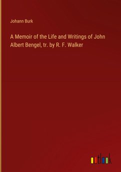 A Memoir of the Life and Writings of John Albert Bengel, tr. by R. F. Walker