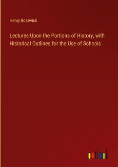 Lectures Upon the Portions of History, with Historical Outlines for the Use of Schools - Bostwick, Henry