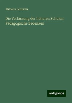 Die Verfassung der höheren Schulen: Pädagogische Bedenken - Schräder, Wilhelm