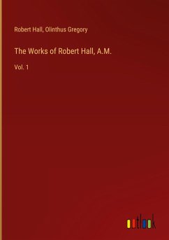 The Works of Robert Hall, A.M. - Hall, Robert; Gregory, Olinthus