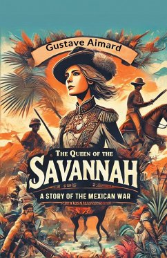 The Queen of the Savannah A Story of the Mexican War - Aimard, Gustave