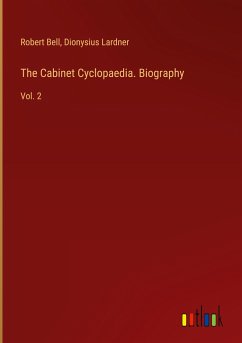 The Cabinet Cyclopaedia. Biography - Bell, Robert; Lardner, Dionysius