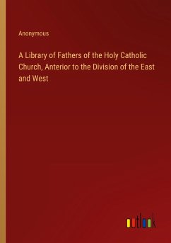 A Library of Fathers of the Holy Catholic Church, Anterior to the Division of the East and West - Anonymous