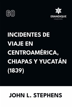 Incidentes de viaje en Centro América, Chiapas y Yucatán (1839) - Stephens, John L