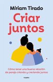 Criar Juntos: Cómo Tener Una Buena Relación de Pareja Criando Y Creciendo Juntos / Raising Kids Together Criar Juntos: Cómo Tener Una Buena Relación de Pareja Criando Y Creciendo Juntos / Raising Kids Together