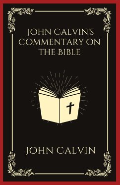 John Calvin's Commentary on the Bible - Calvin, John John Calvin's Commentary on the Bible - Calvin, John