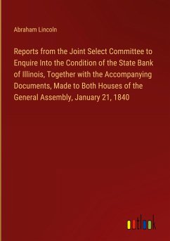 Reports from the Joint Select Committee to Enquire Into the Condition of the State Bank of Illinois, Together with the Accompanying Documents, Made to Both Houses of the General Assembly, January 21, 1840