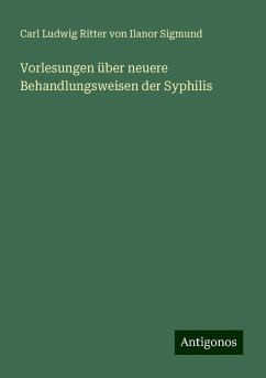 Vorlesungen über neuere Behandlungsweisen der Syphilis - Sigmund, Carl Ludwig Ritter von Ilanor