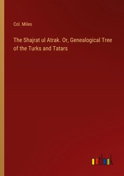 The Shajrat ul Atrak. Or, Genealogical Tree of the Turks and Tatars