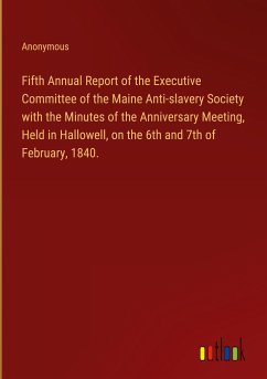 Fifth Annual Report of the Executive Committee of the Maine Anti-slavery Society with the Minutes of the Anniversary Meeting, Held in Hallowell, on the 6th and 7th of February, 1840.