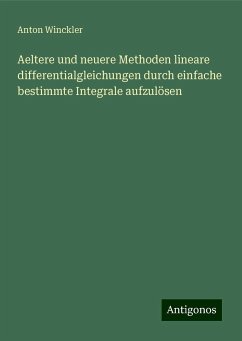 Aeltere und neuere Methoden lineare differentialgleichungen durch einfache bestimmte Integrale aufzulösen - Winckler, Anton