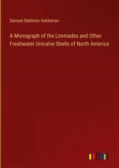 A Monograph of the Limniades and Other Freshwater Univalve Shells of North America - Haldeman, Samuel Stehman