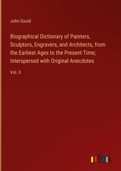 Biographical Dictionary of Painters, Sculptors, Engravers, and Architects, from the Earliest Ages to the Present Time; Interspersed with Original Anecdotes