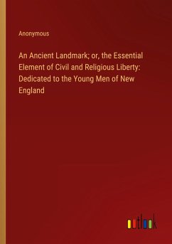 An Ancient Landmark; or, the Essential Element of Civil and Religious Liberty: Dedicated to the Young Men of New England - Anonymous