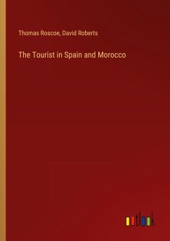 The Tourist in Spain and Morocco - Roscoe, Thomas; Roberts, David