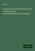 Die agronomische Bodenuntersuchung und Kartirung auf naturwissenschaftlicher Grundlage