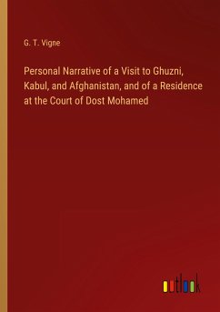 Personal Narrative of a Visit to Ghuzni, Kabul, and Afghanistan, and of a Residence at the Court of Dost Mohamed - Vigne, G. T.