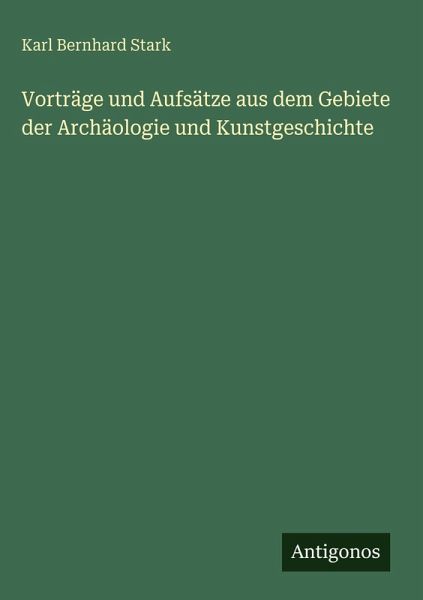 Vorträge und Aufsätze aus dem Gebiete der Archäologie und Kunstgeschichte Vorträge und Aufsätze aus dem Gebiete der Archäologie und Kunstgeschichte