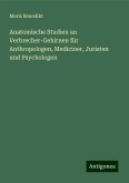 Anatomische Studien an Verbrecher-Gehirnen für Anthropologen, Mediciner, Juristen und Psychologen