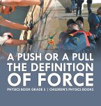 A Push or A Pull - The Definition of Force - Physics Book Grade 5   Children's Physics Books