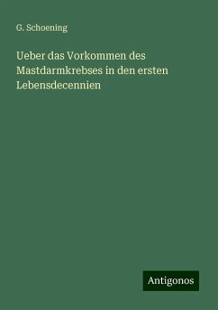 Ueber das Vorkommen des Mastdarmkrebses in den ersten Lebensdecennien - Schoening, G.